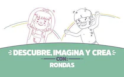 ¡Descubre, imagina y crea con Rondas!