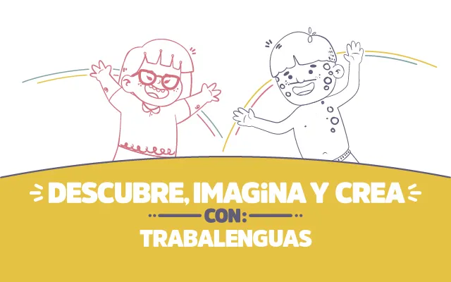 ¡Descubre, imagina y crea con Trabalenguas!